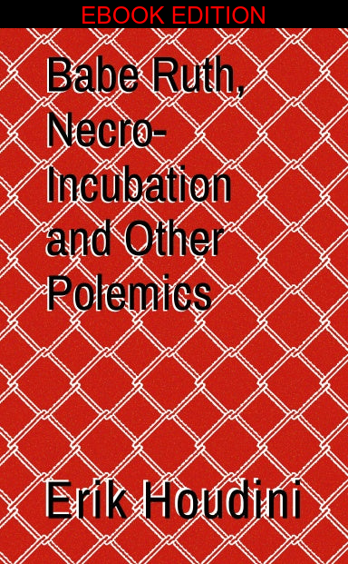 Babe Ruth, Necro-Incubation and Other Polemics (eBook Edition)